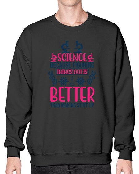 science because figuring things out is better than making stuff up 144# - general science- Sweatshirt - Crew