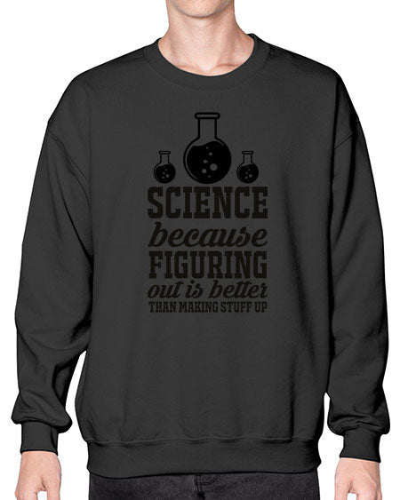 science because figuring things out is better than making stuff up 149# - general science- Sweatshirt - Crew