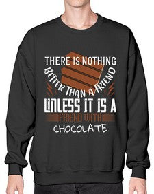 there is nothing better than a friend unless it is a friend with chocolate 424# - chocolate- Sweatshirt - Crew