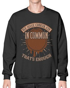 we have chocolate in common thats enough 458# - chocolate- Sweatshirt - Crew