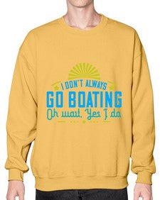I dont always go Boating Oh wait Yes I do 18# - boats- Sweatshirt - Crew