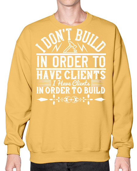 I dont build in order to have clients I have clients in order to build Style 192# - architect- Sweatshirt - Crew