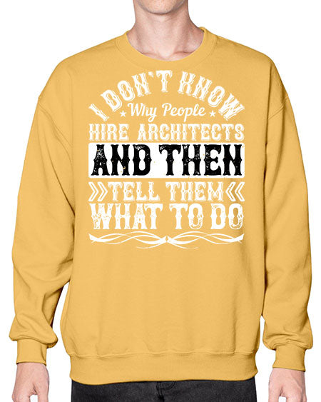 I dont know why people hire architects and then tell them what to do Style 193# - architect- Sweatshirt - Crew