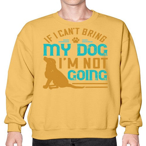 If I Cant Bring My Dog Im Not Going Style 183# - dogs- Sweatshirt - Crew