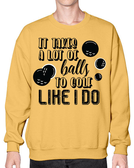 It takes a lot of balls to golf like i do - sports general- Sweatshirt - Crew