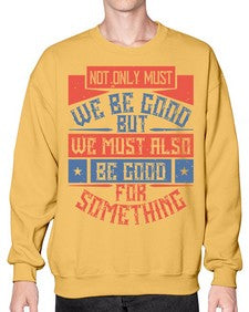 Not only must we be good but we must also be good for something Style 40# - volunteer- Sweatshirt - Crew