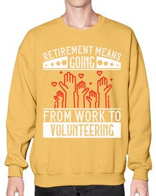 Retirement Means Going From Work To Volunteering Style 31# - volunteer- Sweatshirt - Crew