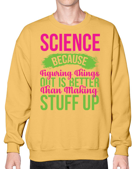 Science Because Figuring Things Out Is Better Than Making Stuff Up 146# - general science- Sweatshirt - Crew