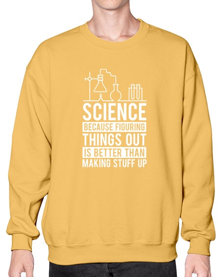 Science Because Figuring Things Out Is Better Than Making Stuff Up 147# - general science- Sweatshirt - Crew