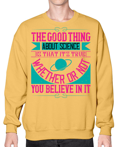 The good thing about science is that its true whether or not you believe in it 306# - general science- Sweatshirt - Crew
