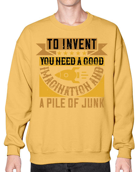 To invent you need a good imagination and a pile of junk 301# - general science- Sweatshirt - Crew