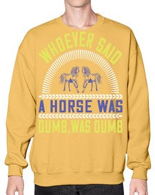Whoever said a horse was dumb was dumb Style 13# - horse- Sweatshirt - Crew