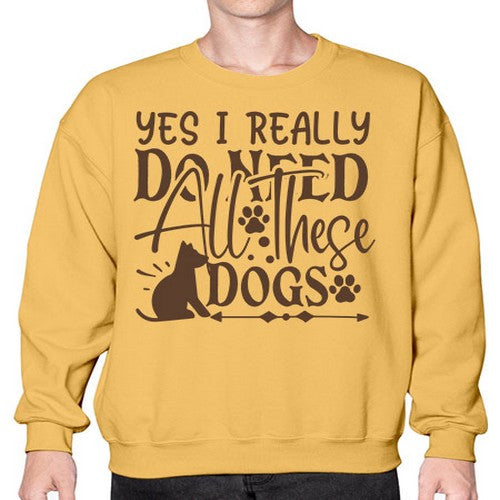 Yes I Really Do Need All These Dogs Style 56# - dogs- Sweatshirt - Crew