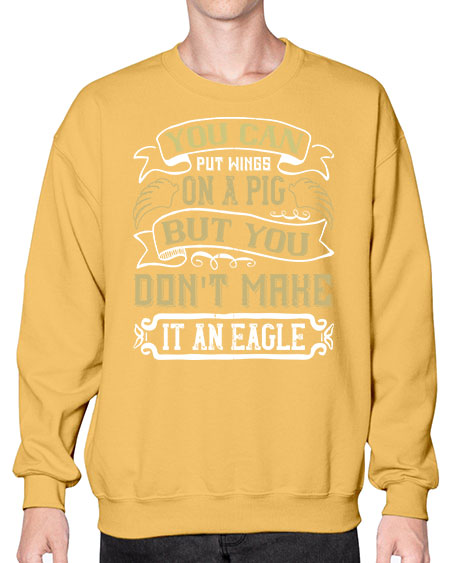 You can put wings on a pig but you dont make it an eagle Style 7# - pig- Sweatshirt - Crew