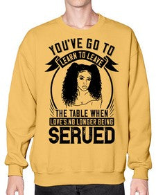 Youve got to learn to leave the table when loves no longer being served Style 5# - black afro- Sweatshirt - Crew