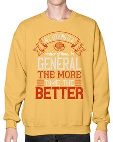 all cooking is a matter of time in general the more time the better 13# - cooking- Sweatshirt - Crew