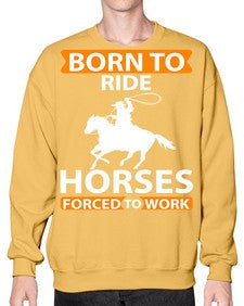 born to ride horses forced to work Style 6# - horse- Sweatshirt - Crew