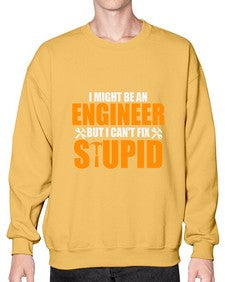 i might be an engineer but i cant fix stupid 910# - engineer- Sweatshirt - Crew
