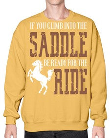 if you climb into the saddle be ready for the ride - horse- Sweatshirt - Crew
