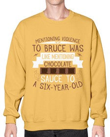 mentioning violence to bruce was like mentioning chocolate sauce to a sixyearold 335# - chocolate- Sweatshirt - Crew