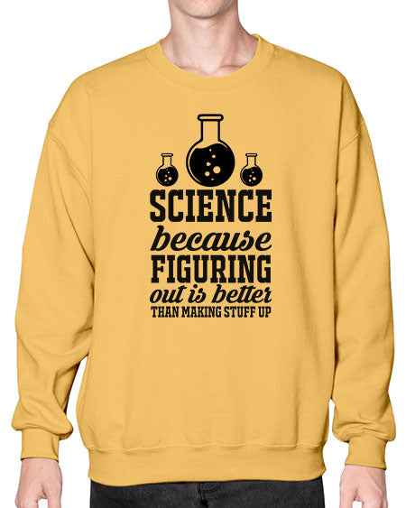 science because figuring things out is better than making stuff up 149# - general science- Sweatshirt - Crew
