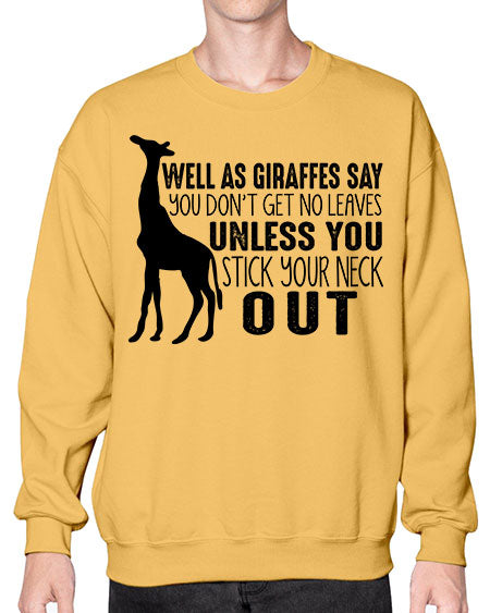 well as giraffes say you dont get no leaves unless you stick your neck out - giraffee- Sweatshirt - Crew