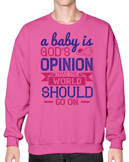 A baby is God’s opinion that the world should go on Style 261# - baby- Sweatshirt - Crew