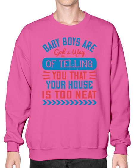 Baby boys are God’s way of telling you that your house is too neat Style 274# - baby- Sweatshirt - Crew
