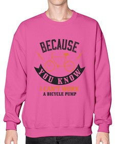 Because you know I cant work a bicycle pump 5# - bicycle- Sweatshirt - Crew