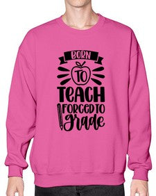 Born To Teach Forced To Grade Style 637# - teacher- Sweatshirt - Crew