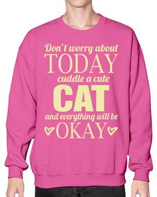 Dont worry about today cuddle a cute cat and everything will be okay - cats- Sweatshirt - Crew