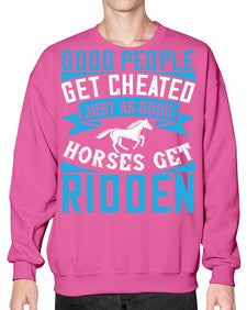Good people get cheated just as good horses get ridden Style 53# - horse- Sweatshirt - Crew