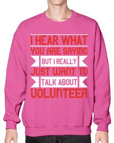 I hear what you are saying but I really just want to talk about volunteer Style 1# - volunteer- Sweatshirt - Crew