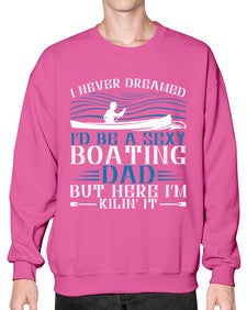 I never dreamed Id be a sexy Boating dad but here Im Kilin it 20# - boats- Sweatshirt - Crew