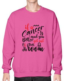 If A Cancer Is Mad You Better Get Out Of That Room 250# - cancer- Sweatshirt - Crew