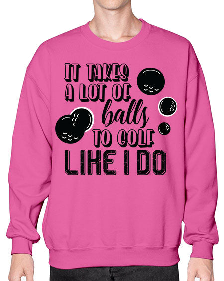 It takes a lot of balls to golf like i do - sports general- Sweatshirt - Crew