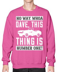 No way Whoa Dave this thing is NUMBER ONE 22# - hot rod- Sweatshirt - Crew