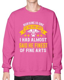 Nursing is one of the Fine Arts I had almost said he finest of Fine Arts Style 1274# - nurse- Sweatshirt - Crew