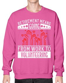 Retirement Means Going From Work To Volunteering Style 31# - volunteer- Sweatshirt - Crew