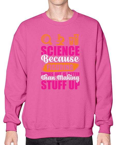 Science Because Figuring Things Out Is Better Than Making Stuff Up 145# - general science- Sweatshirt - Crew