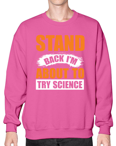 Stand Back I m About To Try Science 32# - general science- Sweatshirt - Crew