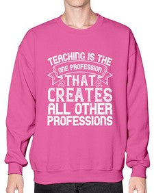 Teaching is the one profession that creates all other professions Style 1486# - teacher- Sweatshirt - Crew