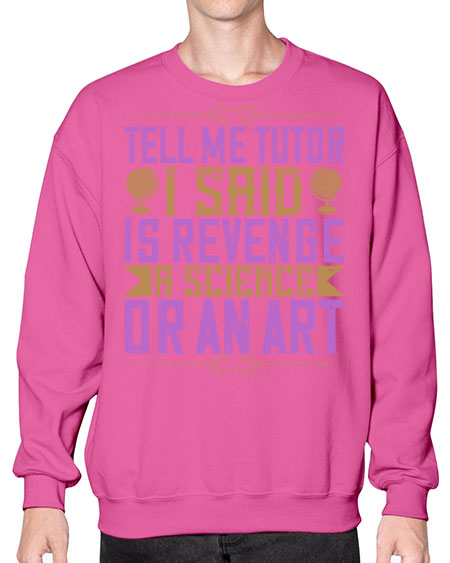 Tell me tutor I said Is revenge a science or an art 310# - general science- Sweatshirt - Crew
