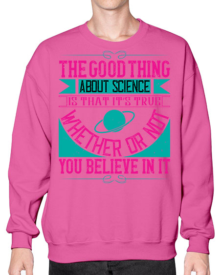 The good thing about science is that its true whether or not you believe in it 306# - general science- Sweatshirt - Crew