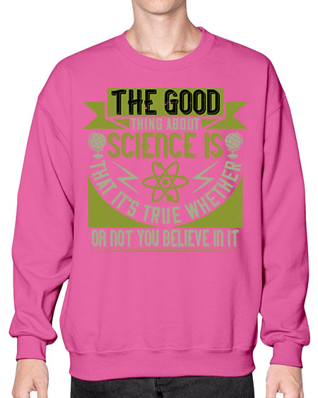 The good thing about science is that its true whether or not you believe in it 307# - general science- Sweatshirt - Crew