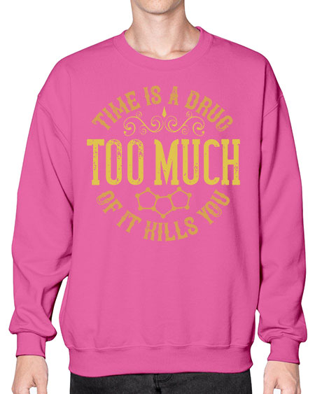 Time is a drug Too much of it kills you 303# - general science- Sweatshirt - Crew