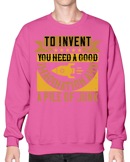 To invent you need a good imagination and a pile of junk 301# - general science- Sweatshirt - Crew