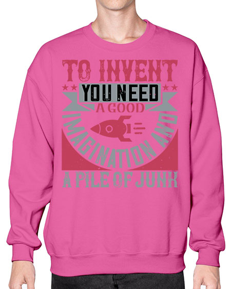 To invent you need a good imagination and a pile of junk 302# - general science- Sweatshirt - Crew
