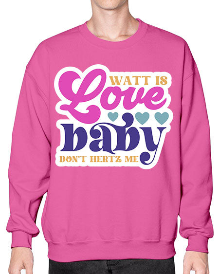 Watt is love baby dont hertz me 12# - general science- Sweatshirt - Crew