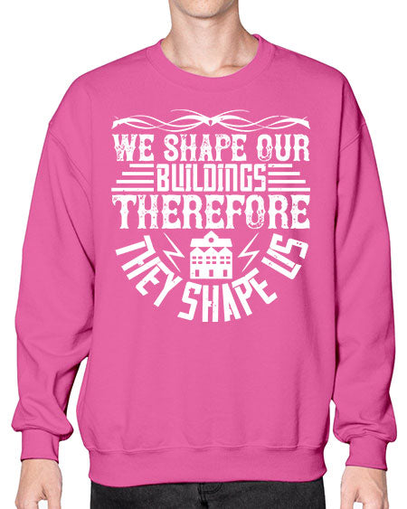 We shape our building therefore they shape us Style 467# - architect- Sweatshirt - Crew